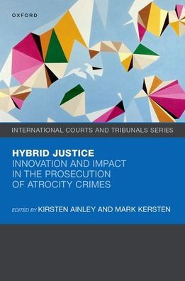 Hybrid Justice: Innovation and Impact in the Prosecution of Atrocity Crimes