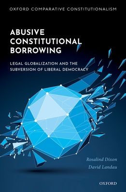 Abusive Constitutional Borrowing: Legal globalization and the subversion of liberal democracy