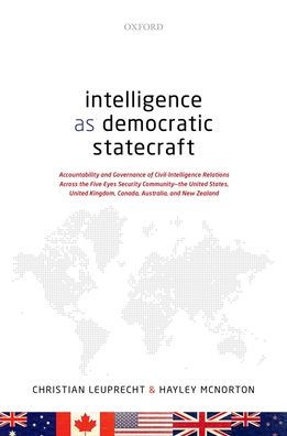 Intelligence as Democratic Statecraft: Accountability and Governance of Civil-Intelligence Relations Across the Five Eyes Security Community - United States, Kingdom, Canada, Australia, New Zealand