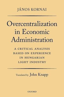 Overcentralization in Economic Administration: A Critical Analysis Based on Experience in Hungarian Light Industry