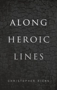 Title: Along Heroic Lines, Author: Christopher Ricks