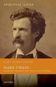 Title: Mark Twain: Preacher, Prophet, and Social Philosopher, Author: Gary Scott Smith