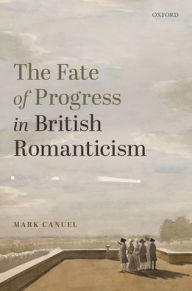 Title: The Fate of Progress in British Romanticism, Author: Mark Canuel