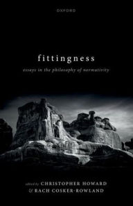 Title: Fittingness: Essays in the Philosophy of Normativity, Author: Chris Howard