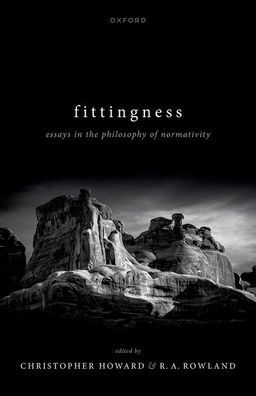 Fittingness: Essays the Philosophy of Normativity