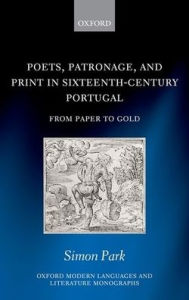Title: Poets, Patronage, and Print in Sixteenth-Century Portugal: From Paper to Gold, Author: Simon Park