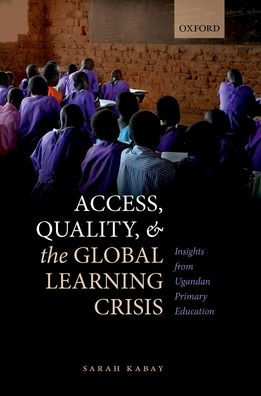 Access, Quality, and the Global Learning Crisis: Insights from Ugandan Primary Education