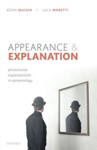 Title: Appearance and Explanation: Phenomenal Explanationism in Epistemology, Author: Kevin McCain