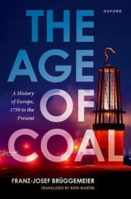 Title: The Age of Coal: A History of Europe, 1750 to the Present, Author: Franz-Josef Brüggemeier