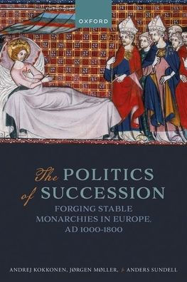 The Politics of Succession: Forging Stable Monarchies Europe, AD 1000-1800