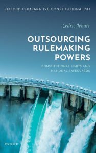 Title: Outsourcing Rulemaking Powers: Constitutional Limits and National Safeguards, Author: Cedric Jenart