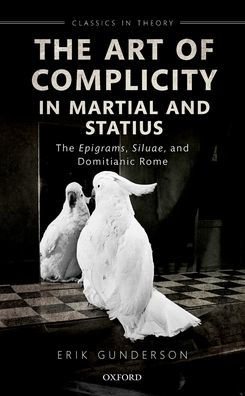 The Art of Complicity Martial and Statius: Martial's Epigrams, Statius' Silvae, Domitianic Rome