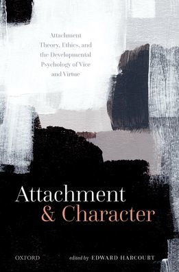 Attachment and Character: Theory, Ethics, the Developmental Psychology of Vice Virtue