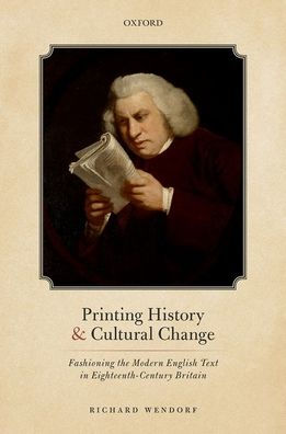 Printing History and Cultural Change: Fashioning the Modern English Text Eighteenth-Century Britain