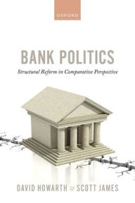 Title: Bank Politics: Structural Reform in Comparative Perspective, Author: David Howarth