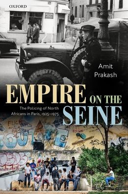 Empire on The Seine: Policing of North Africans Paris, 1925-1975