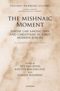 Title: The Mishnaic Moment: Jewish Law among Jews and Christians in Early Modern Europe, Author: Piet van Boxel