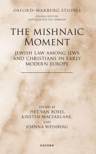 Title: The Mishnaic Moment: Jewish Law among Jews and Christians in Early Modern Europe, Author: Piet van Boxel