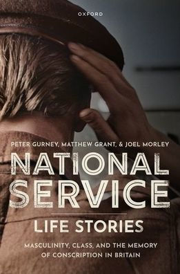 National Service Life Stories: Masculinity, Class, and the Memory of Conscription Britain