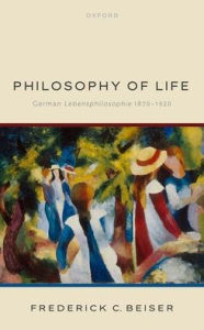 Title: Philosophy of Life: German Lebensphilosophie 1870-1920, Author: Frederick C. Beiser
