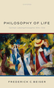 Title: Philosophy of Life: German Lebensphilosophie 1870-1920, Author: Frederick C. Beiser