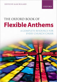 Title: The Oxford Book of Flexible Anthems: A complete resource for every church choir, Author: Alan Bullard