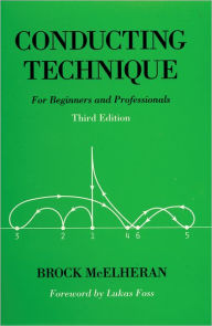Title: Conducting Technique: For Beginners and Professionals / Edition 3, Author: Brock McElheran