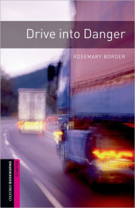 Title: Oxford Bookworms Library: Drive into Danger: Starter: 250-Word Vocabulary, Author: Rosemary Border
