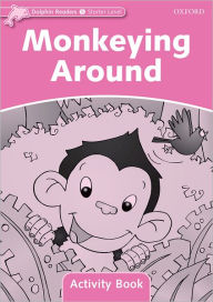 Title: Dolphin Readers: Starter Level: 175-Word VocabularyMonkeying Around Activity Book, Author: Oxford University Press
