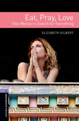 Eat Pray Love One Woman S Search For Everything By Elizabeth