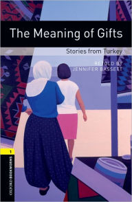 Title: Oxford Bookworms Library: The Meaning of Gifts: Stories from Turkey: Level 1: 400-Word Vocabulary, Author: Jennifer Bassett