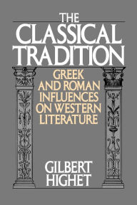 Title: The Classical Tradition: Greek and Roman Influences on Western Literature / Edition 1, Author: Gilbert Highet