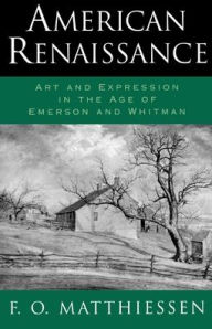 Title: American Renaissance: Art and Expression in the Age of Emerson and Whitman / Edition 1, Author: Francis O. Matthiessen