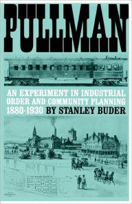 Title: Pullman: An Experiment in Industrial Order and Community Planning, 1880-1930 / Edition 1, Author: Stanley Buder