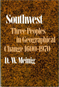 Title: Southwest: Three Peoples in Geographical Change, 1600-1970 / Edition 1, Author: Donald W. Meinig