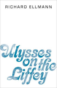 Title: Ulysses on the Liffey / Edition 1, Author: Richard Ellmann