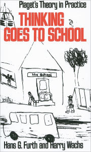 Title: Thinking Goes to School: Piaget's Theory in Practice / Edition 1, Author: Hans G. Furth