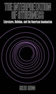 Title: The Interpretation of Otherness: Literature, Religion, and the American Imagination, Author: Giles Gunn