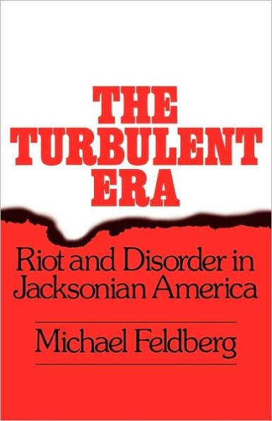 The Turbulent Era: Riot and Disorder in Jacksonian America / Edition 1