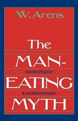 The Man-Eating Myth: Anthropology and Anthropophagy / Edition 1