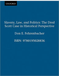 Title: Slavery, Law, and Politics: The Dred Scott Case in Historical Perspective / Edition 1, Author: Don Edward Fehrenbacher