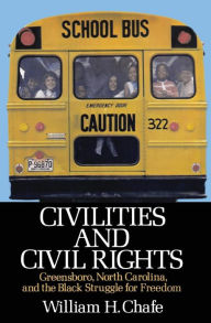 Title: Civilities and Civil Rights: Greensboro, North Carolina, and the Black Struggle for Freedom / Edition 1, Author: William H. Chafe
