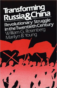 Title: Transforming Russia and China: Revolutionary Struggle in the Twentieth Century / Edition 1, Author: William G. Rosenberg