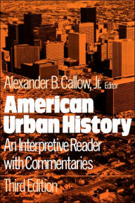 Title: American Urban History: An Interpretive Reader with Commentaries / Edition 3, Author: Alexander B. Callow