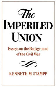 Title: The Imperlied Union: Essays on the Background of the Civil War / Edition 1, Author: Kenneth M. Stampp