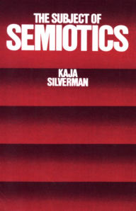 Title: The Subject of Semiotics / Edition 1, Author: Kaja Silverman