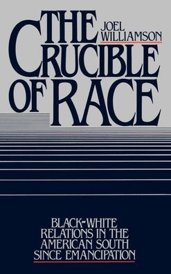 The Crucible of Race: Black-White Relations in the American South since Emancipation
