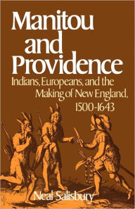 Title: Manitou and Providence: Indians, Europeans, and the Making of New England, 1500-1643 / Edition 1, Author: Neal Salisbury
