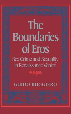 The Boundaries of Eros: Sex Crime and Sexuality in Renaissance Venice