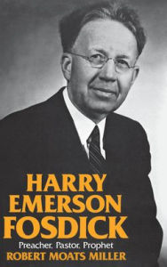 Title: Harry Emerson Fosdick: Preacher, Pastor, Prophet, Author: Robert Moats Miller